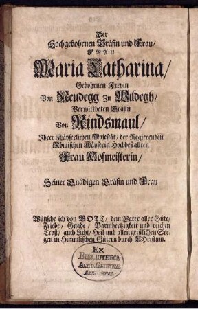 Der Hochgebohrnen Gräfin und Frau/ Frau Maria Katharina Gebohrnen Freyin von Neudegg ...