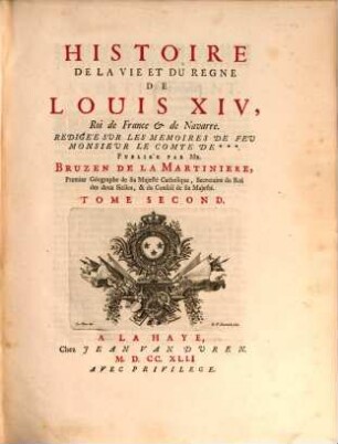 Histoire De La Vie Et Du Regne De Louis XIV, Roi de France & de Navarre : Redigée Sur Les Memoires De Feu Monsieur Le Comte De ***. Tome Second