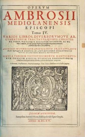 Sancti Ambrosii Mediolanensis Episcopi, Opera Omnia Qvae Extant : Ex Editione Romana: Sacrae Scripturae Contextum, Ad Faciliorem Lectorum Intelligentiam, Ex Ipsa Sancti Doctoris Lectione, Et Ex LXX. Interpretum, Quos Potissimum Sequitur, translatione erutum, complectente. ..., 4. Varios Libros, Diversorumque Argumentorum Tractatus, Quibus Christiana Fides, Pietasque Feliciter Gignitur, Ac Mirifice coalescit, in eum quem Theologi scholastici sequuntur ordinem, primum dispositos, complectens