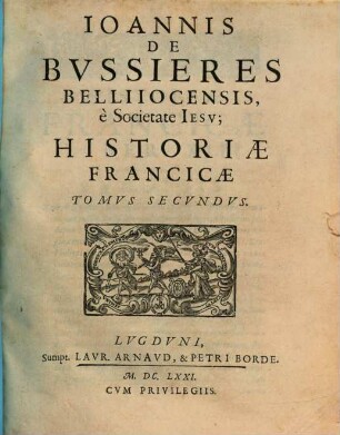 Ioannis De Bvssieres Belliiocensis, ... Historia Francica : A Monarchia Condita, ad annum huius seculi, septuagesimum. 2