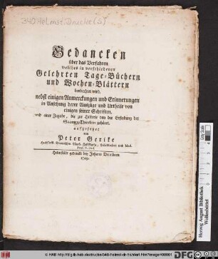 Gedancken über das Verfahren welches in verschiedenen Gelehrten Tage-Büchern und Wochen-Blättern beobachtet wird. nebst einigen Anmerckungen und Erinnerungen in Ansehung derer Auszüge und Urtheile von einigen seiner Schriften. und einer Zugabe, die zur Historie von der Erfindung der Saamen-Thierlein gehöret