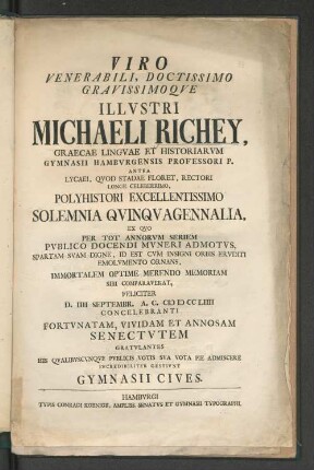 Viro Venerabili, Doctissimo Gravissimoqve Illvstri Michaeli Richey, Graecae Lingvae Et Historiarvm Gymnasii Hambvrgensis Professori P. ... Solemnia Quinqvagennalia ... D. IIII Septembr. A.C. MDCCLIIII Concelebranti ...
