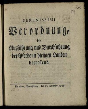 Serenissimi Verordnung, die Ausführung und Durchführung der Pferde in hiesigen Landen betreffend : De dato, Braunschweig, den 13. December 1798