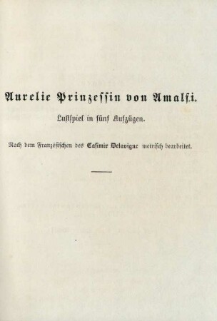 Aurelie Prinzessin von Amalfi. Lustspiel in fünf Aufzügen. Nach dem Französischen des Casimir Delavigne metrisch bearbeitet