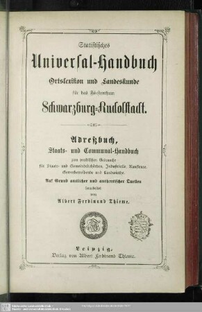 10: Statistisches Universal-Handbuch, Ortslexikon und Landeskunde für das Fürstenthum Schwarzburg-Rudolstadt : Adreßbuch, Staats- und Communal-Handbuch zum praktischen Gebrauche für Staats- und Gemeindebehörden, Industrielle, Kaufleute, Gewerbetreibende und Landwirthe; auf Grund amtlicher und authentischer Quellen