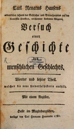 Carl Renatus Hausens, ordentlichen Lehrers der Weltweisheit auf der königl. Friedrichsuniversität ... Versuch einer Geschichte des menschlichen Geschlechts, 4. Welcher die neue Universalhistorie enthält