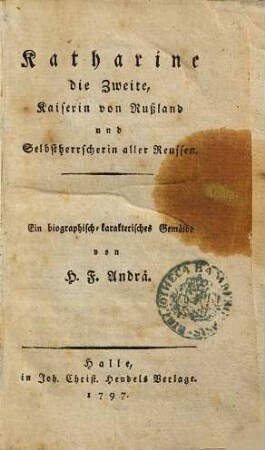 Katharine die Zweite, Kaiserin von Rußland und Selbstherrscherin aller Reussen : Ein biographisch-karakterisches Gemälde