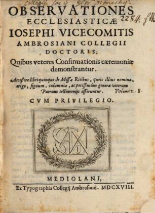 Observationvm Ecclesiasticarvm Iosephi Vicecomitis Ambrosiani Collegii Doctoris Volumen .... 2, Quibus veteres Confirmationis caeremoniae demonstrantur