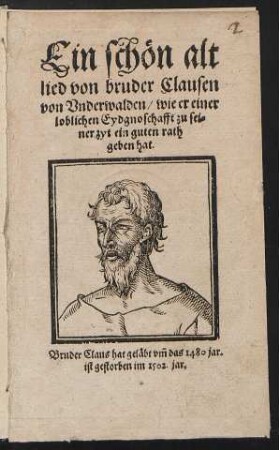 Ein schön alt lied von bruder Clausen von Underwalden/ wie er einer loblichen Eydgnoschafft zu seiner zyt ein guten rath geben hat