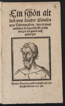 Ein schön alt lied von bruder Clausen von Underwalden/ wie er einer loblichen Eydgnoschafft zu seiner zyt ein guten rath geben hat