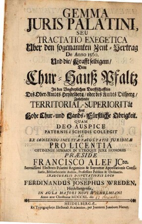 Gemma Juris Palatini, Seu Tractatio Exegetica : Uber den sogenannten Zent-Vertrag De Anno 1560. Und die, Krafft selbigem, Dem Chur-Hauß Pfaltz In den Vogdeylichen Dorffschafften Des Ober-Ambts Heydelberg, oder des Ambts Dilsperg, Zustehende Territorial-Superiorität Fort Hohe Chur- und Lands-Fürstliche Obrigkeit