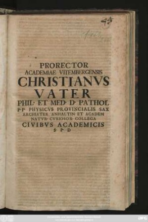 Prorector Academiae Vitembergensis Christianvs Vater Phil. Et Med. D. Pathol P. P. Physicvs Provincialis Sax Archiater Anhaltin. Et Academ Natvr. Cvriosor. Collega Civibvs Academicis S. P. D : [P. P. Dominica XX. post Trinitat. MDCCXI]