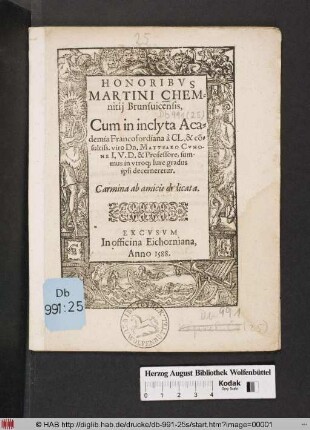 Honoribus Martini Chemnitij Brunsuicensis, Cum in inclyta Academia Francofordiana à CL. & co[n]sultiss. viro Dn. Matthaeo Cunone I.V.D. vtroq[ue] Iure gradus ipsi decerneretur. Carmina