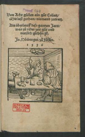 Von Acht gsellen ain gůt Collatz/|| Mit lust gethan/ niemand zutratz.|| Ain überlauff dess gantzen Jars/|| was zů yeder zeit gůt vnd || nutzlich zuthůn ist.|| Jo. Hörburger/ zů Füssen.||