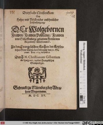 Dreyfache Christenkron Bey Hoher und Volckreicher ansehenlicher Leichbestätigung/ Der ... Polyxena/ Frawen von Scherffenberg/ gebornen Freyin von Rogendorff/ Wittfrawen [et]c. : In der Evangelischen Kirchen der Keyserlichen Stadt Enß in oberOesterreich/ den 30. Septemb. Anno 1614. beschrieben