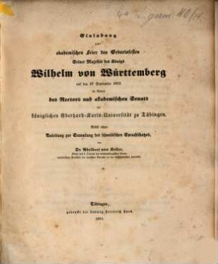 Anleitung zur Sammlung des schwäbischen Sprachschatzes : Einladung zur akad. Feier d. Geburtsfestes Seiner Majestät d. Königs Wilhelm von Württemberg auf d. 27. Sept. 1855 im Namen d. Rectors u. akad. Senats d. königl. Eberhard-Karls-Univ. zu Tübingen