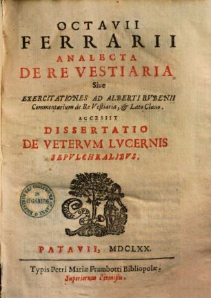 Octavii Ferrarii Analecta De Re Vestiaria Siue Exercitationes Ad Alberti Rvbenii Commentarium de Re Vestiaria, & Lato Clauo