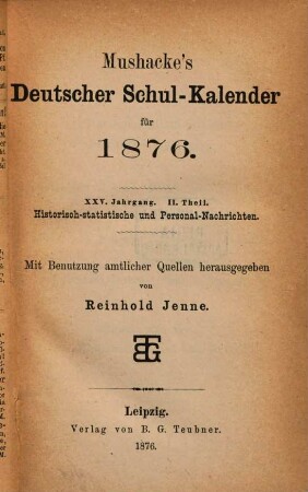 Mushacke's deutscher Schul-Kalender. 2. Theil, Historisch-statistische und Personal-Nachrichten. 25,2. 1876