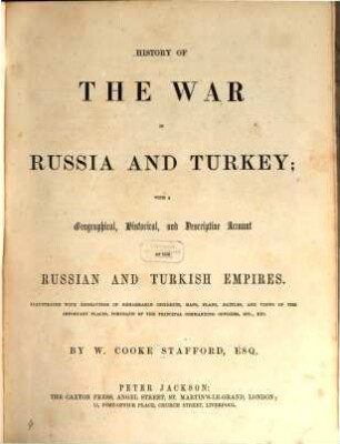 History of the war in Russia and Turkey : With a geogr., historical, and descriptive account of the Russian and Turkish Empires. Illustr. with engravings of remarkable incidents, maps, plans, ... portr. ...