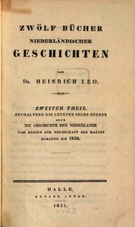 Zwölf Bücher niederländischer Geschichten, 2. Enthaltend die letzten sechs Bücher oder Die Geschichte der Niederlande vom Beginn der Herrschaft des Hauses Burgund bis 1830