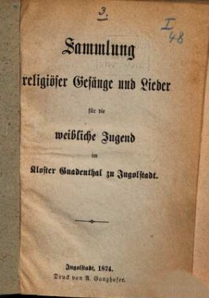 Sammlung religiöser Gesänge und Lieder für die weibliche Jugend im Kloster Gnadenthal zu Ingolstadt