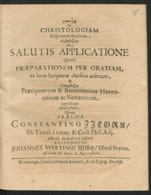 In Christologiam Disputatio Septima, Orthodoxian De Salutis Applicatione Quoad Praeparationem Per Gratiam, ex locis Scripturae classicis assertam, & Eterdoxia Praecipuorum & Recentiorum Haereticorum ac Novatorum oppositam demonstrans