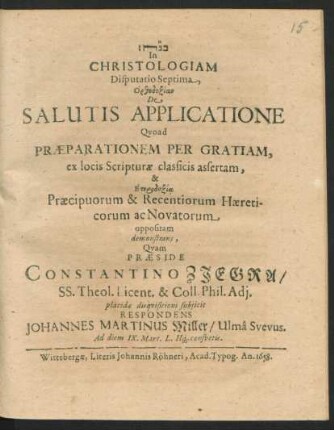 In Christologiam Disputatio Septima, Orthodoxian De Salutis Applicatione Quoad Praeparationem Per Gratiam, ex locis Scripturae classicis assertam, & Eterdoxia Praecipuorum & Recentiorum Haereticorum ac Novatorum oppositam demonstrans