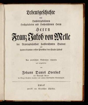 Lebensgeschichte des Hochedelgebohrnen Hochgelahrten und Hocherfahrnen Herrn Herrn Franz Jakob von Melle der Arzneygelahrtheit hochberühmten Doctors und hochverdienten ersten Physikus der Stadt Lübeck