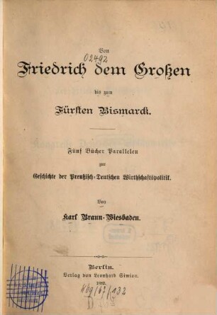 Von Friedrich dem Großen bis zum Fürsten Bismarck : fünf Bücher Parallelen zur preußisch-deutschen Wirthschaftspolitik
