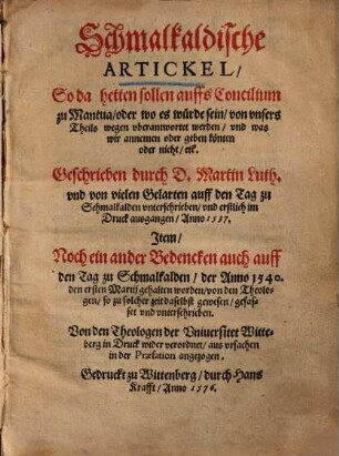 Schmalcaldische Artickel, so da hetten sollen auffs Concilium zu Mantua, oder wo es würde sein, von unsers Theils wegen uberantwortet werden ... : geschrieben ... 1537 ...