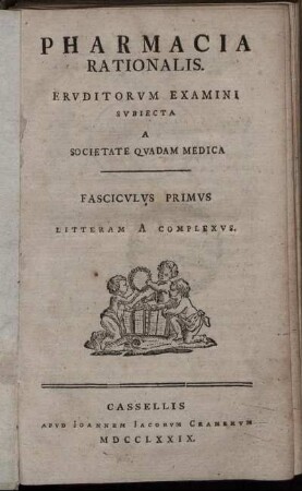 Pharmacia Rationalis : Eruditorum Examini Subiecta A Societate Quadam Medica ; Fasciculus Primus - Fasciculus Sextus