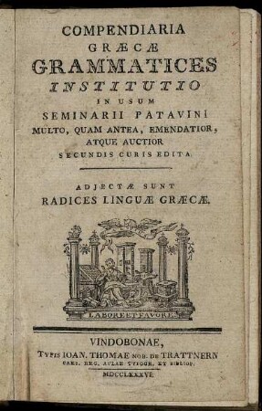 Compendiaria Græcæ Grammatices Institutio : In Usum Seminarii Patavini Multo, Quam Antea, Emendatior, Atque Auctior Secundis Curis Edita ; Adiectæ Sunt Radices Linguæ Græcæ