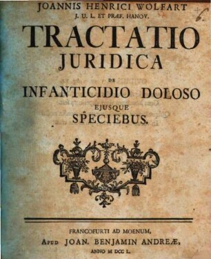 Ioannis Henrici Wolfart ... Tractatio juridica de infanticidio doloso eiusque speciebus