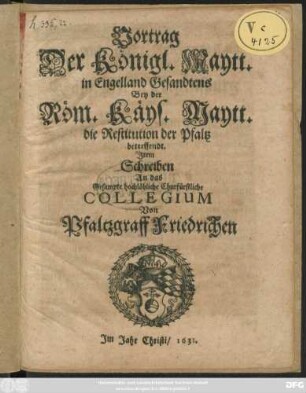 Vortrag Der Königl. Maytt. in Engelland Gesandtens Bey der Röm. Käys. Maytt. die Restitution der Pfaltz betreffendt