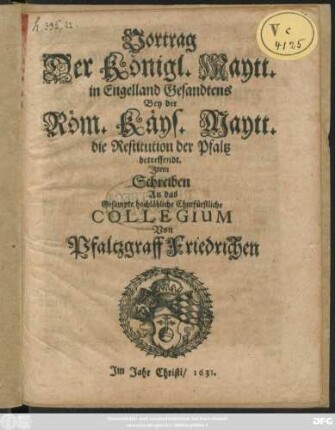 Vortrag Der Königl. Maytt. in Engelland Gesandtens Bey der Röm. Käys. Maytt. die Restitution der Pfaltz betreffendt