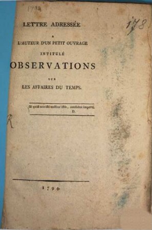 Lettre addressée à l'auteur d'un petit ouvrage intitulé: Observations sur les affaires du temps