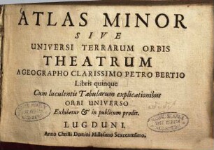 Atlas minor sive universi terrarum orbis theatrum : libris quinque cum luculentis tabularum explicationibus orbi universo ...