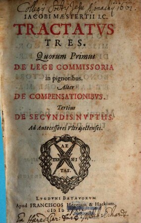 Iacobi Mæstertii I.C. Tractatvs Tres. Quorum Primus De Lege Commissoria in Pignoribus. Alter De Compensationibvs. Tertius De Secvndis Nvptiis