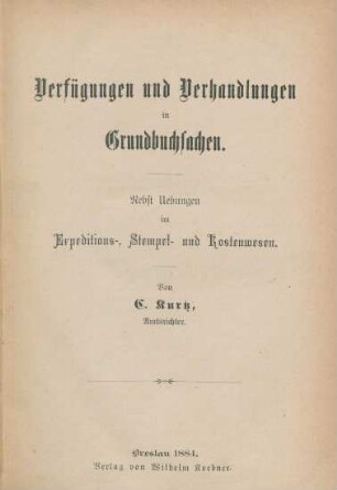 Verfügungen und Verhandlungen in Grundbuchsachen : nebst Uebungen im Expeditions-, Stempel- und Kostenwesen