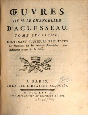 Oeuvres De M. Le Chancelier D'Aguesseau, 7. Contenant Plusieurs Requestes & Mémoires sur les matieres domaniales, avec différentes pieces sur la Pairie