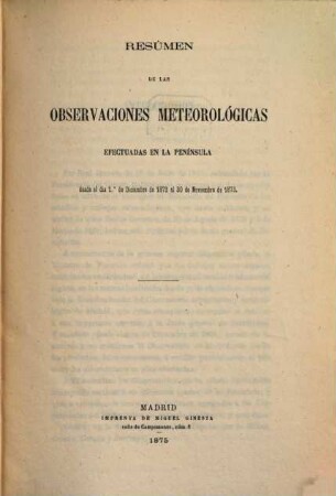 Resumen de las observaciones meteorológicas efectuadas en la Península y algunas de sus islas adyacentes : durante el año ... ; ordenado y publicado por el Observatorio Central Meteorológico, 1872/73 (1875)