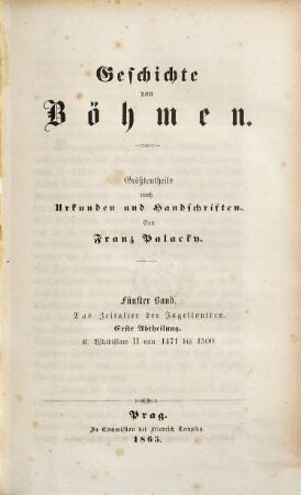 Geschichte von Böhmen : größtentheils nach Urkunden und Handschriften. Bd. 5, Das Zeitalter der Jagelloniden ; Abth. 1, K. Wladislaw II von 1471 bis 1500