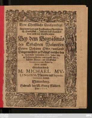 Eine Christliche Leichpredigt ... Bey dem Begräbnüs des Erbahren Wolweisen Herrn Johann Otto/ weiland Bürgermeisters zu Beltzigk/ welcher den 15. Julii dieses instehenden 1606. Jahrs ... verschieden ...
