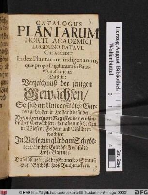 Catalogus Plantarum Horti Academici Lugduno-Batavi. Cui accedit Index Plantarum indigenarum, quae propre Lugdunum in Batavis nascuntur. Das ist: Verzeichnüß der jenigen Gewächsen/ So sich im Universitäts-Garten zu Leyden in Holland befinden : Beyneben einem Register der einländischen Gewächsen/ so nahe umb Leyden in Wiesen/ Feldern und Wäldern wachsen