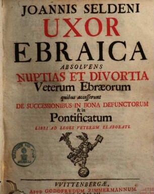 Joannis Seldeni Uxor Ebraica : Absolvens Nuptias Et Divortia Veterum Ebraeorum