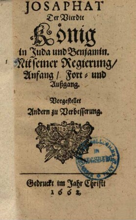 Josaphat, der vierdte König in Juda und Benjamin : Mit seiner Regierung Anfang, Fort- und Außgang ...