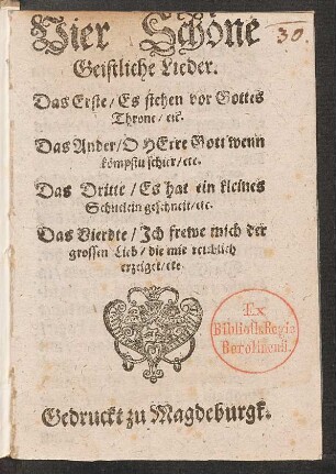 Vier Schœne || Geistliche Lieder.|| Das Erste/ Es stehen vor Gottes || Throne/ etc.||[v. Ludwig Helmbold] Das Ander/ O HErre Gott wenn || kœmpstu schier/ etc.|| Das Dritte/ Es hat ein kleines || Schnelein geschneit/etc.|| Das Vierdte/ Jch frewe mich der || grossen Lieb/ die mir reichlich || erzeiget/ etc.||[v. Ludwig Helmbold]