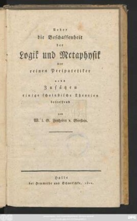 Ueber die Beschaffenheit der Logik und Metaphysik der reinen Peripatetiker : nebst Zusätzen einige scholastische Theorien betreffend