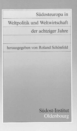 Südosteuropa in Weltpolitik und Weltwirtschaft der achtziger Jahre