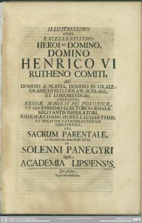 Illustrissimo Atqve Excellentissimo Heroi Ac Domino, Domino Henrico VI Rutheno Comiti ... Sacrum Parentale, XV. Decembris hoc Anno MDCXCVIII. In Solenni Panegyri aget Academia Lipsiensis